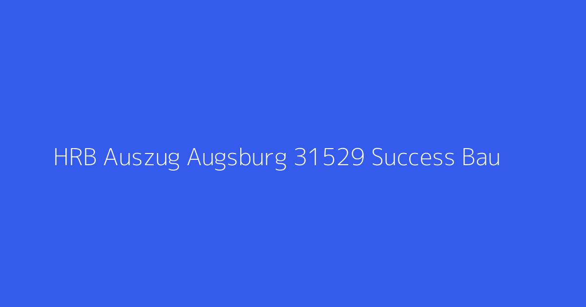 HRB Auszug Augsburg 31529 Success Bau & Vertriebs GmbH Augsburg